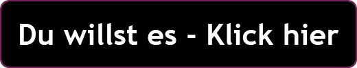 Du willst es - Klick hier